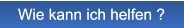 Wie kann ich helfen ? Wie kann ich helfen ?