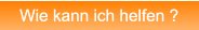 Wie kann ich helfen ? Wie kann ich helfen ?